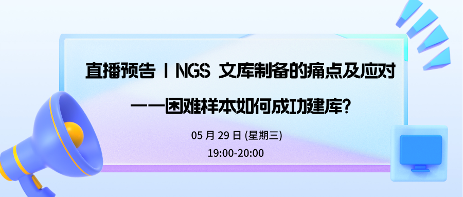 直播预告 | NGS 文库制备的痛点及应对：困难样本如何成功建库？